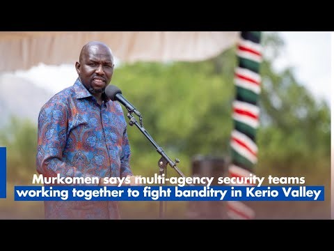 Murkomen says multi agency security teams working together to fight banditry in Kerio Valley