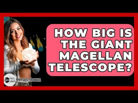 How Big Is The Giant Magellan Telescope? - Physics Frontier