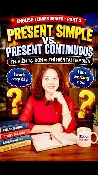 PRESENT SIMPLE vs. PRESENT CONTINUOUS PART 3 – Cách Phân Biệt Thì Hiện Tại Đơn & Hiện Tại Tiếp Diễn