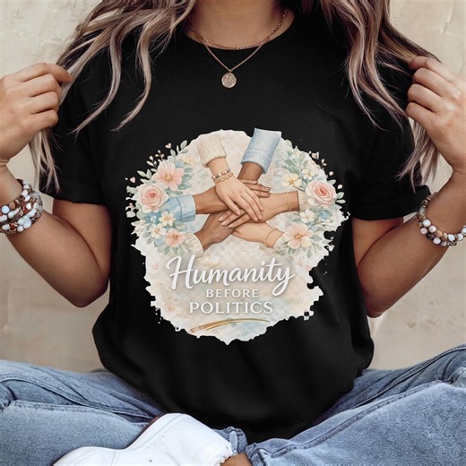 Humanity Before Politics Shirt, Unity Hands Graphic Tee, Peace and Love Statement T-shirt, Meaningful Activist Gift,anti War Sweatshirt - Etsy