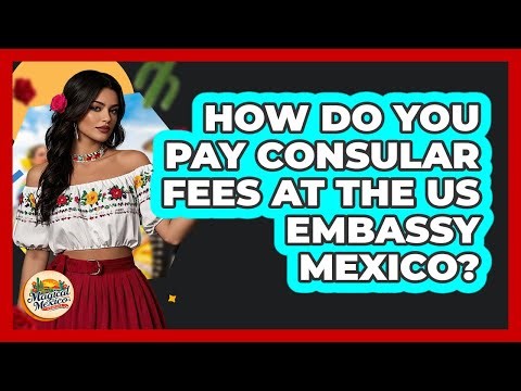 How Do You Pay Consular Fees At The US Embassy Mexico?