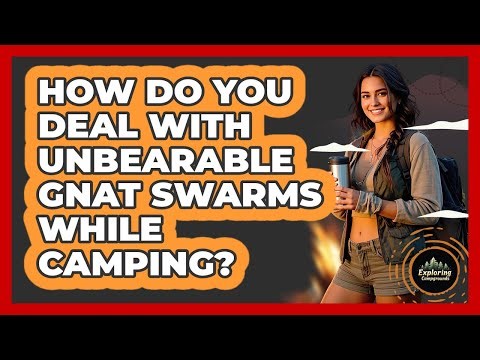 How Do You Deal With Unbearable Gnat Swarms While Camping? - Exploring Campgrounds