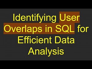Identifying User Overlaps in SQL for Efficient Data Analysis