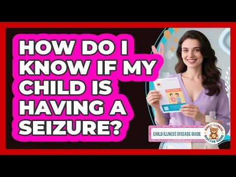 How Do I Know if My Child Is Having a Seizure?