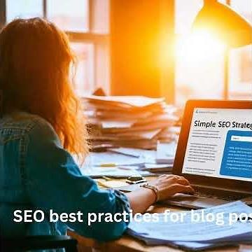 SEO Best Practices for Blog Posts: Mastering the Art of Content Optimization