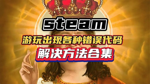 steam游玩出现各种错误代码报错/解决方法合集