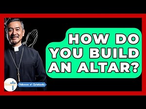 How Do You Build An Altar? - Followers Of Christianity