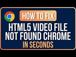 How to Fix HTML5 Video File Not Found Chrome Problem