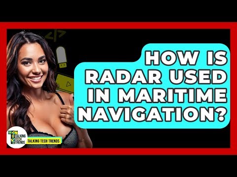 How Is Radar Used In Maritime Navigation? - Talking Tech Trends
