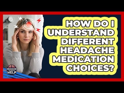 How Do I Understand Different Headache Medication Choices?