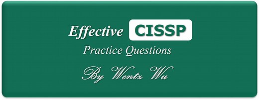 CISSP PRACTICE QUESTIONS – 20200512 by Wentz Wu, ISSAP, ISSEP, ISSMP CISSP, CCSP, CSSLP, CGRC, SSCP, CC, CISM, CISA, CRISC, CGEIT, PMP, ACP, PBA, RMP, CEH, ECSA