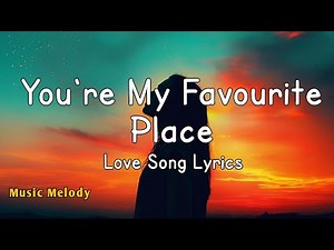 You're My Favourite Place - Romantic Love Song (Lyrics) 😚