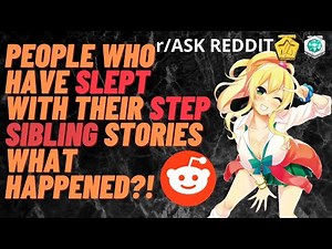 People Who Got 'In Bed' With A Step Sibling Share How It Happened And Aftermath (r/AskReddit)