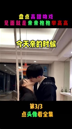 盘点情侣高甜吻戏，见面就是亲亲抱抱举高高，拥有甜甜的恋爱！ #这是什么神仙爱情 #高甜吻戏 #最甜情侣 #吻戏