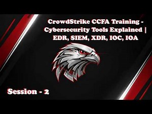 2. CrowdStrike CCFA Training - Cybersecurity Tools Explained | EDR, SIEM, XDR, IOC, IOA |