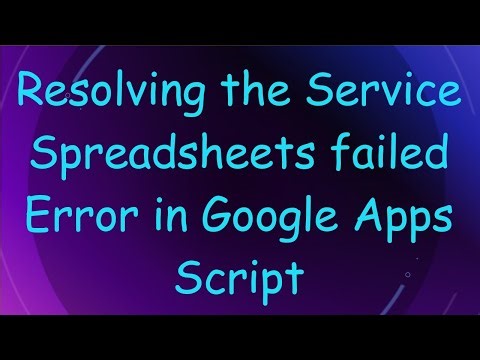 Resolving the Service Spreadsheets failed Error in Google Apps Script