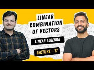 Lec-17: Linear Combination of Vectors | Linear Algebra