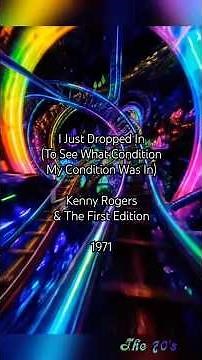 I Just Dropped In (To See What Condition My Condition Was In) Kenny Rogers & The First Edition 1971