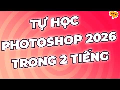 Tự học Photoshop 2026 cho người mới bắt đầu | Hướng dẫn sử dụng Photoshop cho người mới