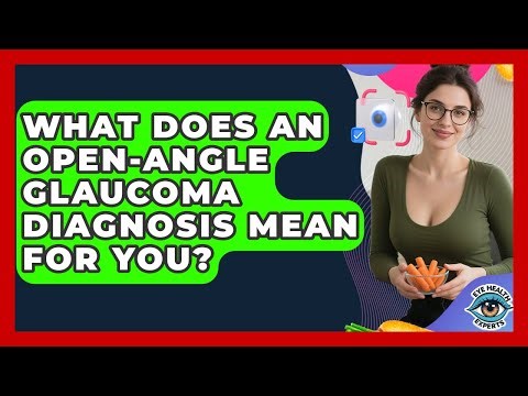 What Does An Open-Angle Glaucoma Diagnosis Mean For You? - Eye Health Experts