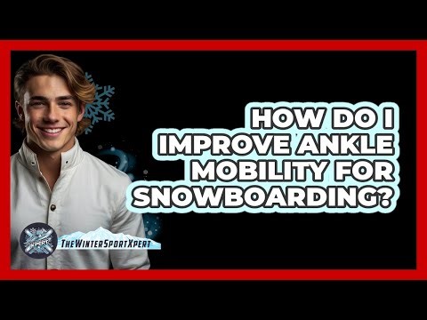 How Do I Improve Ankle Mobility For Snowboarding?