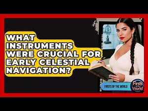 What Instruments Were Crucial For Early Celestial Navigation? - Firsts of the World