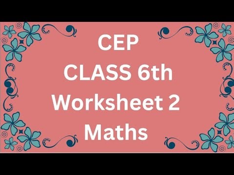 CLASS 6th,CEP WORKSHEET 2,MATHS