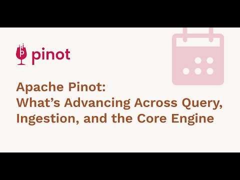 Apache Pinot Meetup: What’s Advancing Across Query, Ingestion, and the Core Engine