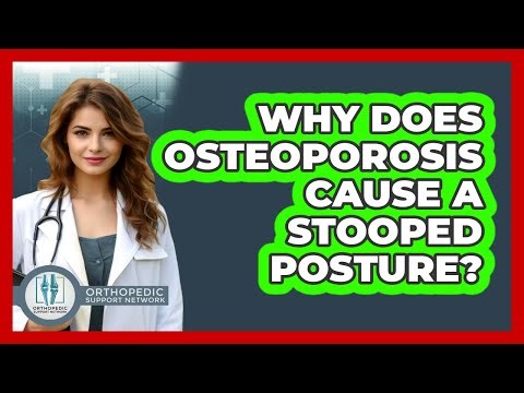 Why Does Osteoporosis Cause A Stooped Posture? - Orthopedic Support Network