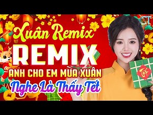 LK Nhạc Xuân Remix - Chào Mừng Tết Nguyên Đán 2026 Sôi Động,Anh Cho Em Mùa Xuân | Chào Xuân Bính Ngọ