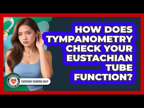 How Does Tympanometry Check Your Eustachian Tube Function? - Everyday Hearing Help