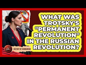 What Was Trotsky's "Permanent Revolution" In The Russian Revolution? - History of Communism