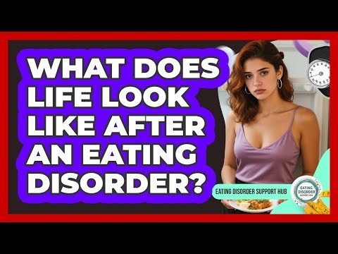 What Does Life Look Like After An Eating Disorder?