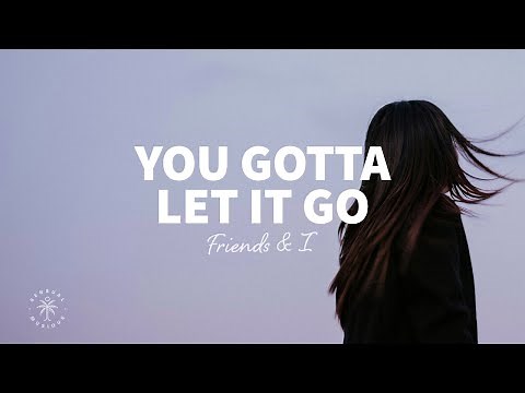 Friends & I - You Gotta Let It Go (Lyrics)