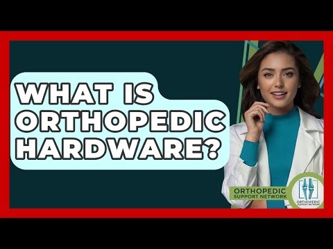 What Is Orthopedic Hardware? - Orthopedic Support Network