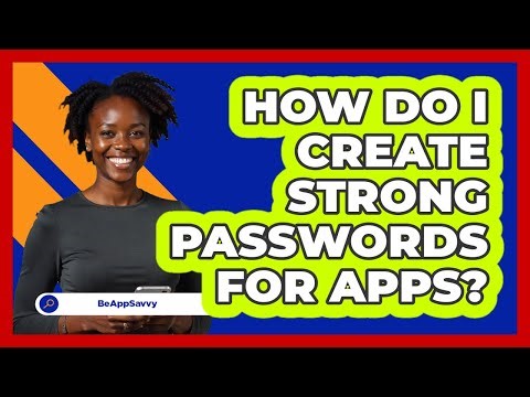 How Do I Create Strong Passwords For Apps?