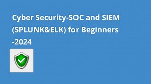 Cyber Security-SOC and SIEM (SPLUNK&ELK) for Beginners -2024
