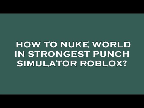 How to nuke world in strongest punch simulator roblox?
