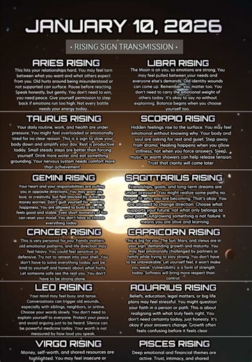 January 10th , 2026 - Rising Sign Daily Horoscope Message ⭐️ 🌗 Cardinal Grand Cross Transit Summary 🌗 (A turning point in action, emotions, and direction) This is powerful crossroads energy. Emotions run high, old wounds resurface, and unfinished lessons ask for your attention. You may feel pulled between: • home and work • heart and responsibility • your needs and others’ needs • the past and the future This tension isn’t here to punish you, it’s here to realign you. 🧭 How to move through it