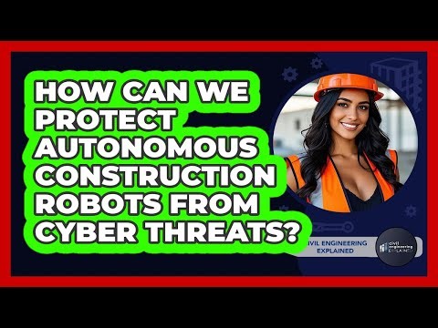 How Can We Protect Autonomous Construction Robots From Cyber Threats? - Civil Engineering Explained