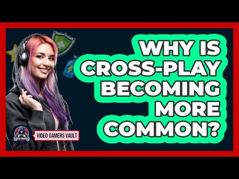 Why Is Cross-Play Becoming More Common?