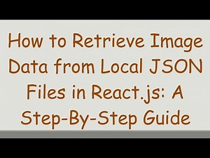 How to Retrieve Image Data from Local JSON Files in React.js: A Step-By-Step Guide