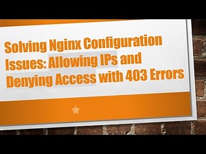 Solving Nginx Configuration Issues: Allowing IPs and Denying Access with 403 Errors
