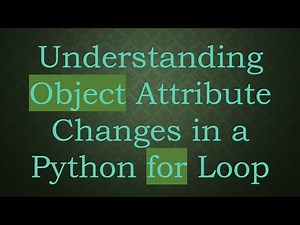 Understanding Object Attribute Changes in a Python for Loop