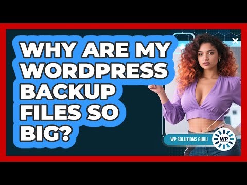Why Are My WordPress Backup Files So Big? - WP Solutions Guru