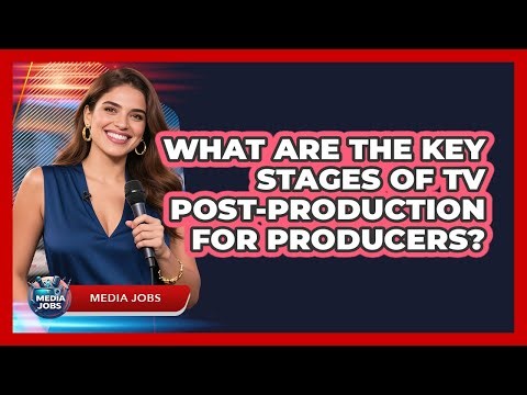 What Are The Key Stages Of TV Post-production For Producers? - Media Jobs