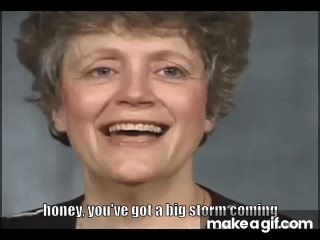 Honey, You Got A Big Storm Comin on Make a GIF