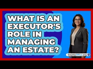 What Is an Executor's Role in Managing an Estate?