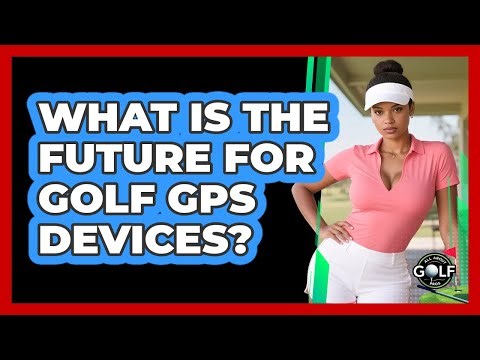 What Is The Future For Golf GPS Devices? - All About Golf Pros
