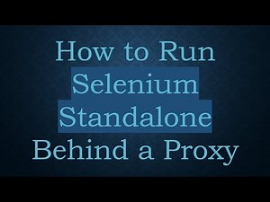 How to Run Selenium Standalone Behind a Proxy